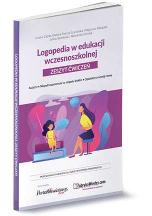 Logopedia w edukacji wczesnoszkolnej. Zeszyt ćwiczeń. Autyzm, niepełnosprawność w stopniu lekkim, opóźniony rozwój mowy