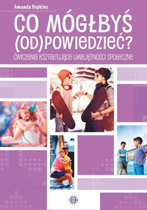 Co mógłbyś (od)powiedzieć. Ćwiczenia kształtujące umiejętności społeczne