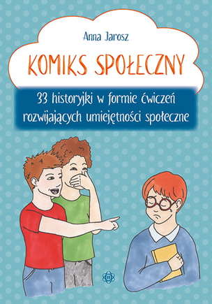 Komiks społeczny. 33 historyjki w formie ćwiczeń rozwijających umiejętności społeczne 