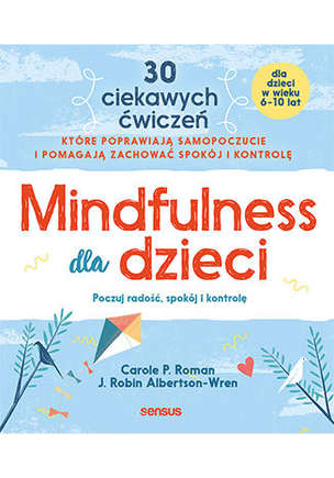 Mindfulness dla dzieci. Poczuj radość, spokój i kontrolę (dla dzieci w wieku 6-10 lat)