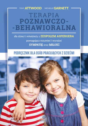 Terapia poznawczo-behawioralna dla dzieci i młodzieży z zespołem Aspergera pomagająca rozumieć i wyrażać sympatię oraz miłość. Podręcznik dla osób pracujących z dziećmi