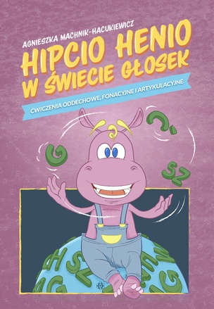Hipcio Henio w świecie głosek. Ćwiczenia oddechowe, fonacyjne i artykulacyjne