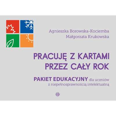 Pracuję z kartami przez cały rok. Pakiet edukacyjny dla uczniów z niepełnosprawnością intelektualną