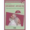 Terapia umysłowa osób dorosłych. Oswoić afazję. Terapia pacjenta z zaburzeniami funkcji poznawczych. Zeszyt 3