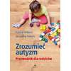 Zrozumieć autyzm. Przewodnik dla rodziców