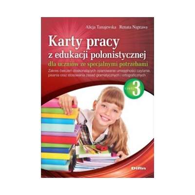 Karty pracy z edukacji polonistycznej dla uczniów ze specjalnymi potrzebami. Część 3. Zakres ćwiczeń doskonalących opanowanie umiejętności czytania, pisania oraz stosowania zasad gramatycznych i ortograficznych