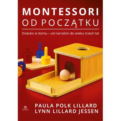 Montessori od początku. Dziecko w domu - od narodzin do wieku trzech lat