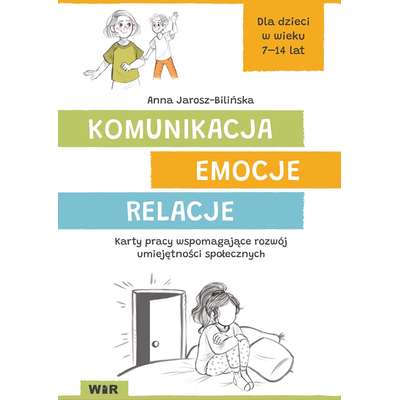 Komunikacja. Emocje. Relacje. Karty pracy wspomagające rozwój umiejętności społecznych (dla dzieci w wieku 7-14 lat)