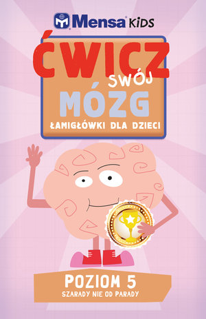 Mensa Kids. Ćwicz swój mózg. Łamigłówki dla dzieci. Poziom 5 (Szarady nie od parady)