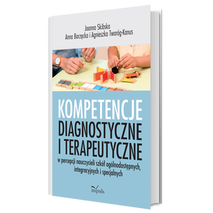 Kompetencje diagnostyczne i terapeutyczne w percepcji nauczycieli szkół ogólnodostępnych, integracyjnych i specjalnych
