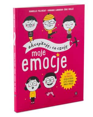 Moje emocje. Akceptuję, co czuję. Ponad 100 ćwiczeń, dzięki którym lepiej poznasz swoje emocje