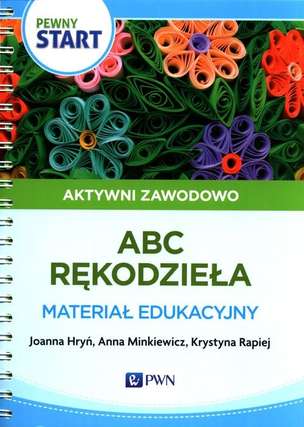 Pewny Start. Aktywni zawodowo. ABC rękodzieła. Materiał edukacyjny
