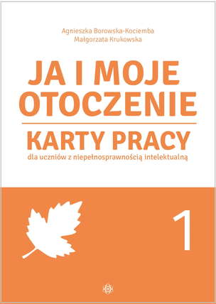 Ja i moje otoczenie. Karty pracy dla uczniów z niepełnosprawnością intelektualną Część 1