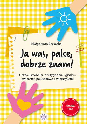 Ja was, palce, dobrze znam! Liczby, liczebniki, dni tygodnia i głoski ‒ ćwiczenia paluszkowe z wierszykami