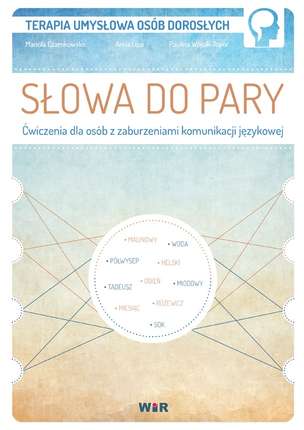 Terapia umysłowa osób dorosłych. Słowa do pary. Ćwiczenia dla osób z zaburzeniami komunikacji językowej