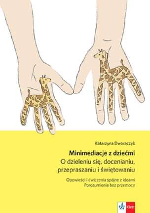 Minimediacje z dziećmi. O dzieleniu się, docenianiu, przepraszaniu i świętowaniu