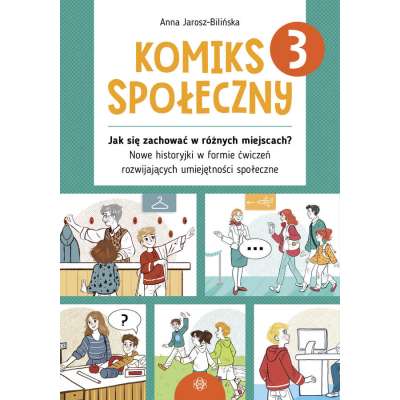 Komiks społeczny 3. Jak się zachować w różnych miejscach? Nowe historyjki w formie ćwiczeń rozwijających umiejętności społeczne