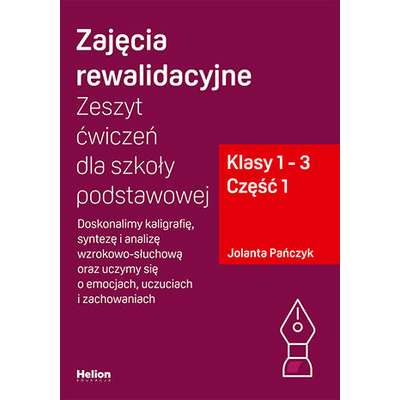 Zajęcia rewalidacyjne. Zeszyt ćwiczeń dla szkoły podstawowej. Klasy 1-3. Część 1. Doskonalimy kaligrafię, syntezę i analizę wzrokowo-słuchową oraz uczymy się o emocjach, uczuciach i zachowaniach
