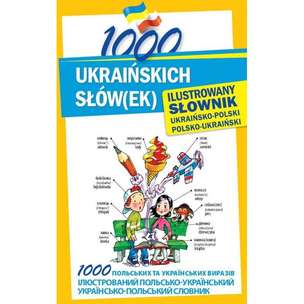 1000 ukraińskich słów(ek). Ilustrowany słownik ukraińsko-polski, polsko-ukraiński 