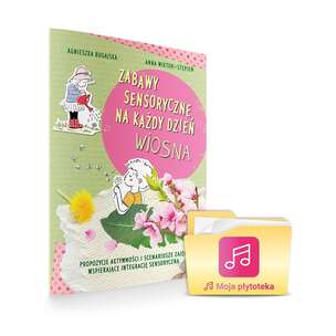 Zabawy sensoryczne na każdy dzień. Wiosna - propozycje aktywności i scenariusze zajęć wspierające integrację sensoryczną