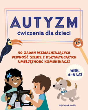 Autyzm. Ćwiczenia dla dzieci. 50 zadań wzmacniających pewność siebie i kształtujących umiejętność komunikacji