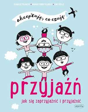 Akceptuję, co czuję. Przyjaźń. Jak się zaprzyjaźnić i przyjaźnić