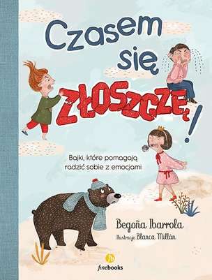 Czasem się złoszczę. Bajki, które pomagają radzić sobie z emocjami