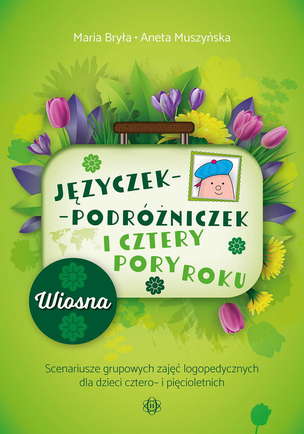 Języczek-Podróżniczek i cztery pory roku. WIOSNA. Scenariusze grupowych zajęć logopedycznych dla dzieci cztero- i pięcioletnich (1)