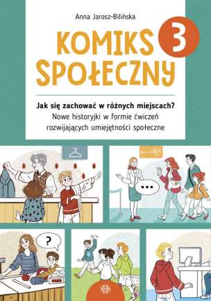 Komiks społeczny 3. Jak się zachować w różnych miejscach? Nowe historyjki w formie ćwiczeń rozwijających umiejętności społeczne