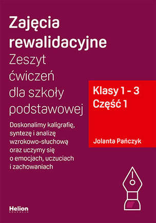 Zajęcia rewalidacyjne. Zeszyt ćwiczeń dla szkoły podstawowej. Klasy 1-3. Część 1. Doskonalimy kaligrafię, syntezę i analizę wzrokowo-słuchową oraz uczymy się o emocjach, uczuciach i zachowaniach