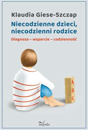 Niecodzienne dzieci, niecodzienni rodzice. Diagnoza - wsparcie - codzienność