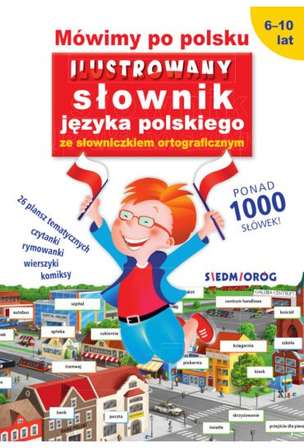 Mówimy po polsku. Ilustrowany słownik języka polskiego ze słowniczkiem ortograficznym