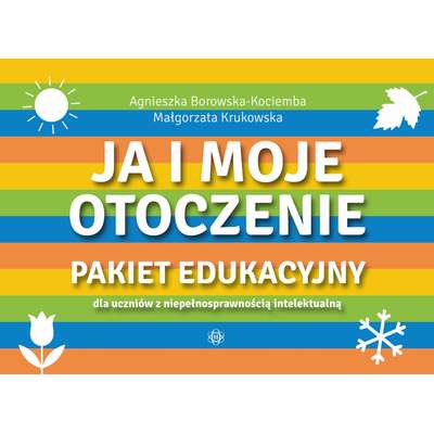Ja i moje otoczenie. Pakiet edukacyjny dla uczniów z niepełnosprawnością intelektualną