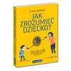Jak zrozumieć dziecko?  Wpływ ciała i umysłu na dziecięce emocje i zachowania
