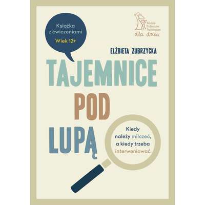 Tajemnice pod lupą. Kiedy należy milczeć, a kiedy trzeba interweniować - poradnik z ćwiczeniami dla nastolatków