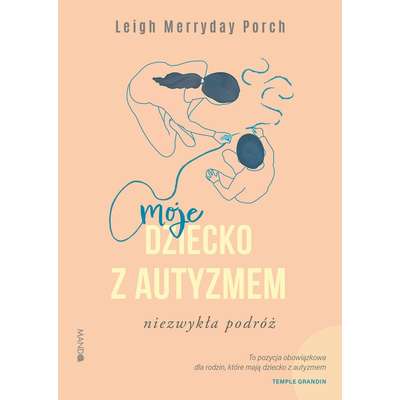 Moje dziecko z autyzmem. Niezwykła podróż