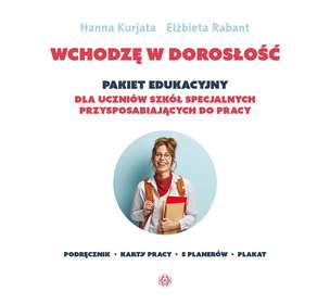 Wchodzę w dorosłość. Pakiet edukacyjny dla uczniów szkół specjalnych przysposabiających do pracy