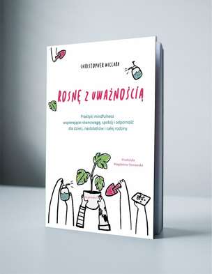 Rosnę z uważnością. Praktyki mindfulness wspierające równowagę, spokój i odporność dla dzieci, nastolatków i całej rodziny