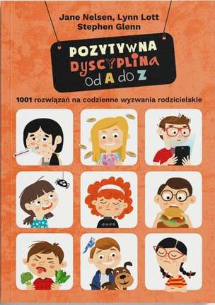 Pozytywna Dyscyplina od A do Z. 1001 rozwiązań na codzienne wyzwania rodzicielskie