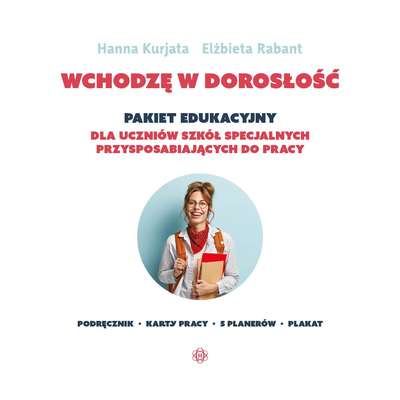 Wchodzę w dorosłość. Pakiet edukacyjny dla uczniów szkół specjalnych przysposabiających do pracy