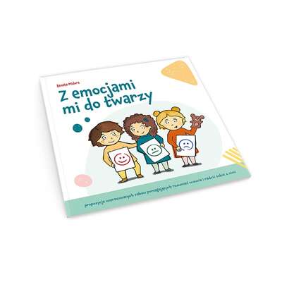 Z emocjami mi do twarzy. Propozycje wierszowanych zabaw pomagających rozumieć uczucia i radzić sobie z nimi