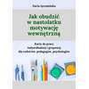 Jak obudzić w nastolatku motywację wewnętrzną - karty do pracy indywidualnej i grupowej dla rodziców, pedagogów, psychologów