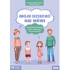 Moje dziecko nie mówi. Ćwiczenia dla dzieci słabomówiących i niemówiących