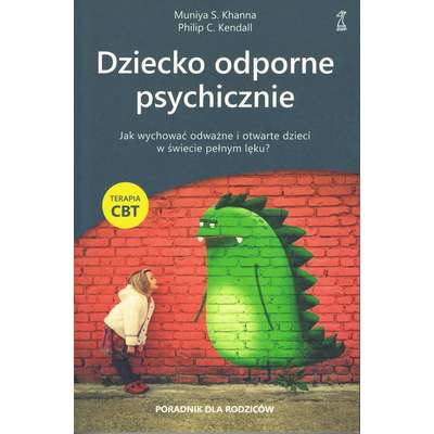 Dziecko odporne psychicznie. Jak wychować odważne i otwarte dzieci w świecie pełnym lęku? Terapia CBT