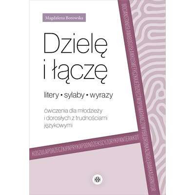 Dzielę i łączę litery, sylaby, wyrazy. Ćwiczenia dla młodzieży i dorosłych z trudnościami językowymi