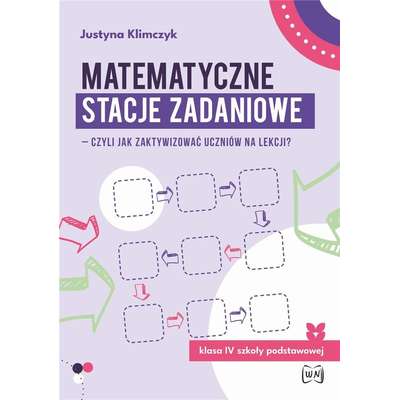 Matematyczne stacje zadaniowe. Zbiór zadań rozmaitych dla klas IV–VI