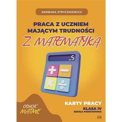 Praca z uczniem mającym trudności z matematyką 4. Karty pracy klasa IV SP