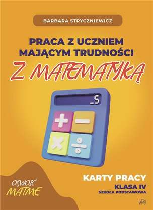 Praca z uczniem mającym trudności z matematyką 4. Karty pracy klasa IV SP