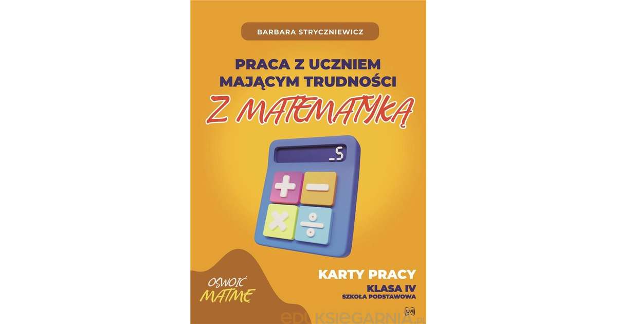 Praca z uczniem mającym trudności z matematyką 4. Karty pracy klasa IV