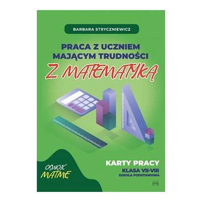 Praca z uczniem mającym trudności z matematyką. Karty pracy klasy 7-8, szkoła podstawowa